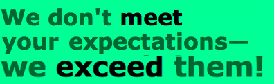 We don't meet your expectations, we exceed them!